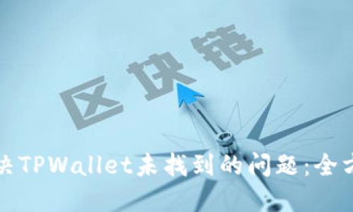 如何解决TPWallet未找到的问题：全方位指导