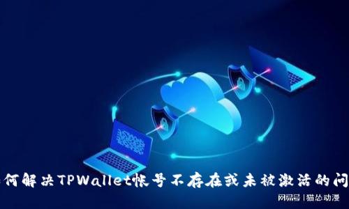 如何解决TPWallet帐号不存在或未被激活的问题
