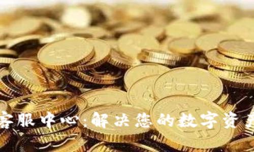 tpwallet客服中心：解决您的数字资产交易难题