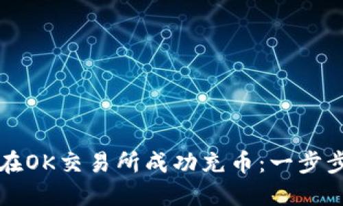 如何在OK交易所成功充币：一步步指南
