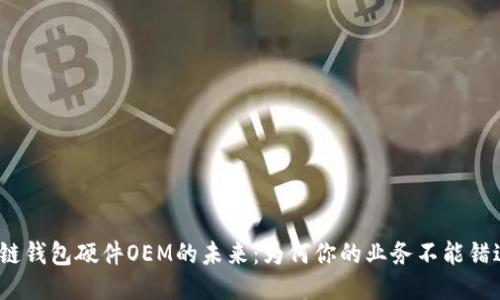  探索区块链钱包硬件OEM的未来：为何你的业务不能错过这一趋势