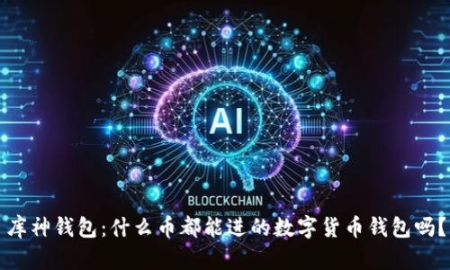 库神钱包：什么币都能进的数字货币钱包吗？