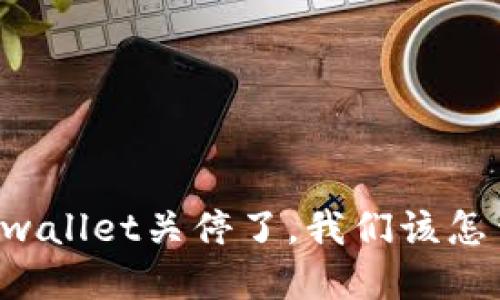 当tpwallet关停了，我们该怎么办？