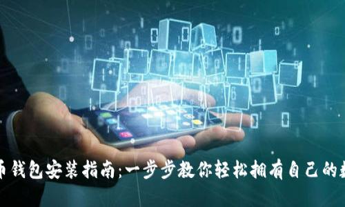 数字货币钱包安装指南：一步步教你轻松拥有自己的数字资产
