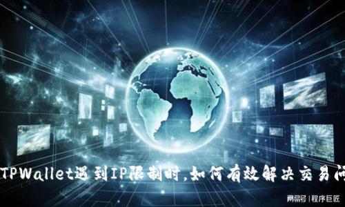 当TPWallet遇到IP限制时，如何有效解决交易问题