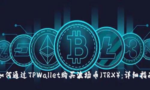 如何通过TPWallet购买波场币（TRX）：详细指南