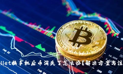 TP Wallet换手机后币消失了怎么办？解决方案与注意事项