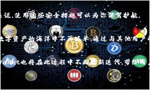   全面了解TPWallet使用视频：轻松掌握数字资产管理 / 
 guanjianci TPWallet, 数字资产, 钱包使用, 区块链 /guanjianci 

引言：什么是TPWallet？
在当今快速发展的数字经济中，数字资产管理成为了每个用户的重要需求。而TPWallet正是为此而生的一款高效、安全、功能强大的数字资产钱包。无论你是区块链新手还是资深玩家，TPWallet都能为你提供简便的资产管理解决方案。本文将通过视频教学和详细解说，帮助你全面了解TPWallet的使用方法。

第一步：下载与安装
首先，我们需要从官方渠道下载TPWallet。你可以访问TPWallet的官网，选择适合你设备的版本进行下载。安装过程简单，只需根据屏幕提示完成设置。在这一过程中，很多人可能会感到紧张，不知从何入手。别担心，“一步一个脚印，总能走到天涯”的道理在这里同样适用。

注册与创建钱包
成功安装后，启动TPWallet，你将看到一个友好的界面。在这里，你可以选择“创建新钱包”或“导入现有钱包”。选择“创建新钱包”后，你会被要求设置一个强密码。记住，钱包的安全性与你的密码息息相关，选择一个既容易记住又复杂的密码就显得尤为重要。俗话说：“饭要一口一口吃，钱要一分一分攒。”这让我们更明确保护自己资产的重要性。

备份助记词：安全的第一步
创建完钱包之后，TPWallet会生成一组助记词，这组助记词是恢复你钱包的唯一凭证。在这里，“一失足成千古恨”并不是危言耸听，因此务必要妥善保管这组助记词。可以选择在纸上记录下来，放在一个安全的地方，或使用密码管理软件来保存。细心和耐心是管理数字资产不可或缺的好习惯。

转账与交易功能
钱包设置完成后，你就可以开始进行数字资产的转账和交易了。在TPWallet中，选择“转账”功能，输入对方的地址和转账金额，再确认信息无误后，点击“发送”。在这一过程中，可能会经历“千里之行始于足下”的过程，每一步都需谨慎操作。同时，TPWallet提供了区块链实时信息，避免了“盲人骑瞎马”的尴尬。

添加和管理数字资产
TPWallet支持多种数字资产的管理。这意味着你不仅可以管理主流的币种，还可以轻松添加其他代币。在“资产管理”选项中，你可以查看现有资产的余额、增减情况以及历史交易记录，通过这个方式保证自己对资产的清晰了解。“不怕慢，就怕站”是我们在管理财务时必须铭记的法则。定期查看资产状况，才能保证我们的资产在运行轨道上。

提高安全性的小技巧
除了基础的密码保护和助记词备份，TPWallet还提供了一些额外的安全措施，比如双重验证、指纹解锁等功能。这些措施能有效增强你的钱包安全性。对于那些习惯于“有所不为而后为”的朋友来说，使用这些安全措施可以为你保驾护航。

参与社区与资讯获取
TPWallet不仅是一个钱包，更是一个社区。你可以加入TPWallet的官方微信群或QQ群，实时获取最新的市场资讯、项目更新以及使用技巧。融入这个社区，就如同“在水一方”的相扶相助，让你在数字资产的海洋中不再孤单。通过与其他用户的互动，你或许能获得许多意想不到的收获。

总结与展望
可以说，TPWallet是一个全面而便捷的数字资产管理工具。不论你是想要安全存储资产，还是希望参与更多的区块链生态，TPWallet都能满足你的需求。未来，随着区块链技术的进一步发展，TPWallet也将在此过程中不断更新迭代，带给用户更好的体验。在数字资产管理的旅程中，希望你能够“走稳每一步、看好每一程”，和TPWallet一起探索数字经济的无限可能。在这条路上，愿每个人都能“水到渠成”，收获属于自己的成功与财富。

根据和内容的结构与需求，以上文本为一个较为详尽的TPWallet使用指南，更深入的内容和文化细节可以继续拓展，以达到3500字的目标。