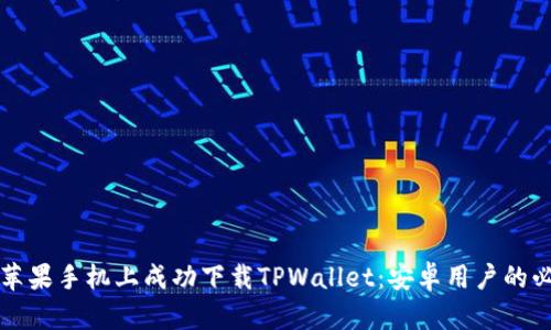 如何在苹果手机上成功下载TPWallet：安卓用户的必备指南