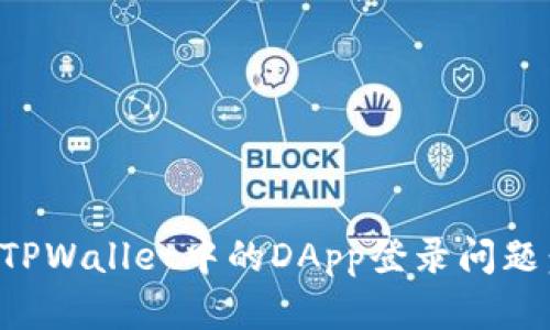 如何解决TPWallet中的DApp登录问题：完整指南
