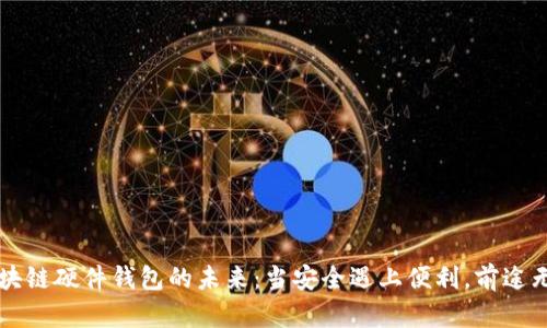 区块链硬件钱包的未来：当安全遇上便利，前途无量