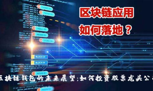区块链钱包的未来展望：如何投资股票龙头公司