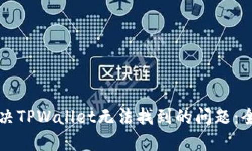 如何解决TPWallet无法找到的问题：全面指南