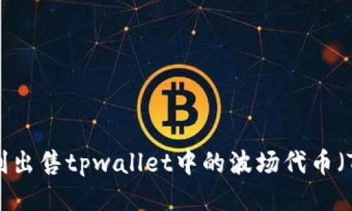 如何顺利出售tpwallet中的波场代币（TRC20）？