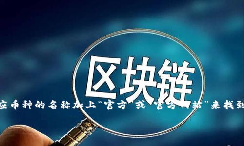 区块链币的官方网站网址可能会有所不同，因为不同的区块链币有各自的官方站点。一般来说，你可以通过搜索对应币种的名称加上“官方”或“官方网站”来找到正确链接。此外，访问知名的加密货币资讯网站（如CoinMarketCap、CoinGecko等）也能获取相关币种的官方网站。

如果你有特定的区块链币（比如比特币、以太坊等）的名字，可以告诉我，我可以帮助你找到它们的官方网站。