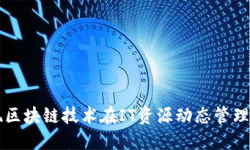 如何实现区块链技术在IT资源动态管理中的应用