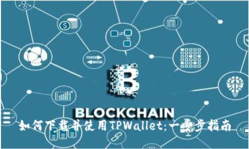 如何下载并使用TPWallet：一步步指南