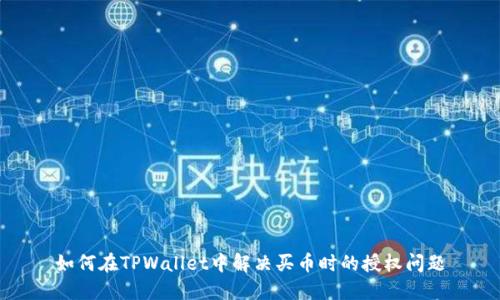 如何在TPWallet中解决买币时的授权问题