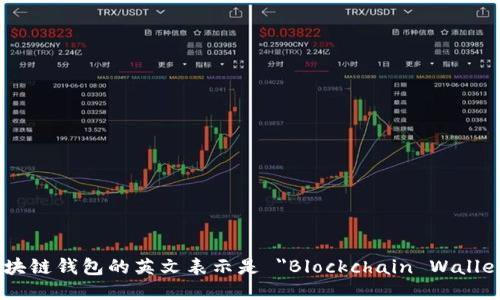 区块链钱包的英文表示是 