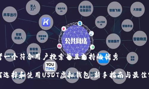 思考一个符合用户搜索并且支持的优秀

如何选择和使用USDT虚拟钱包：新手指南与最佳实践