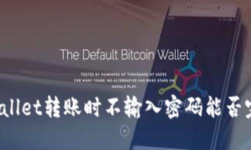 TPWallet转账时不输入密码能否完成？