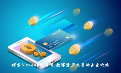 探索BitKeep交易所：数字资产交易的未来之路