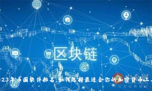 2023年币圈软件排名：如何选择最适合你的加密货币工具？