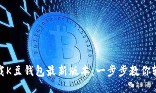 如何下载K豆钱包最新版本：一步步教你轻松搞定