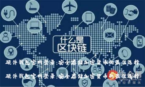 硬件钱包官网登录：安全存储加密货币的最佳选择

硬件钱包官网登录：安全存储加密货币的最佳选择