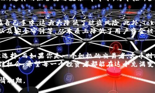   TokenPocket与火币：数字资产管理的最佳选择 / 
 guanjianci TokenPocket, 火币, 数字资产, 钱包 /guanjianci 

引言
在这个信息爆炸的时代，数字货币的迅猛发展让越来越多的人开始关注数字资产的管理。在众多的数字钱包和交易所中，TokenPocket和火币无疑是其中的佼佼者。它们不仅功能强大，用户体验也颇佳，受到了广大投资者的青睐。接下来，我们将详细探索TokenPocket与火币的特色与优势。

TokenPocket：灵活便捷的数字钱包
作为一个多链数字钱包，TokenPocket允许用户管理多种类的数字资产。它支持以太坊、比特币等主流币种，并能兼容各种区块链的资产，这样的灵活性使其深受用户喜爱。就像家乡的一句老话：“一根筷子易折断，十根筷子牢如铁。”TokenPocket的多元化功能让用户在数字资产管理上更加稳固。

TokenPocket的核心功能
TokenPocket拥有许多核心功能，其中最值得一提的就是其去中心化的特点。用户的私钥掌握在自己手中，这就为资产的安全提供了有力保障。此外，TokenPocket还支持 DApp 的访问，用户可以通过它轻松接入各类去中心化应用，享受无缝体验。
“一日之计在于晨”，在选择钱包时，选择开放、灵活、安全的TokenPocket，能够让你的数字资产投资更有保障，从而在数字货币市场中立于不败之地。

火币：业内知名的交易平台
火币成立于2013年，是全球最大的数字资产交易所之一。它以充足的流动性和良好的交易体验享誉全球。火币的市场深度和交易量在行业内都是名列前茅，吸引了大量的交易者。
如果说TokenPocket是个人资产管理的最佳选择，那么火币无疑是寻求更高交易频率和更丰富交易品种的用户的不二之选。就像“信贷如水，资金如舟”，在火币这个广阔的平台上，用户可以尽情地扬帆起航，探索数字货币的海洋。

火币的特色服务
火币提供多种交易方式，包括现货交易、期货交易和杠杆交易，用户可以根据自己的风险偏好选择合适的交易方式。此外，火币还推出了法币交易功能，用户可以直接用法币购买数字货币，从而降低了进入门槛。
在火币，你不仅可以进行场内交易，还可以参与各种投资产品，例如火币的基金、储蓄和收益产品等。“千里之行，始于足下”，在火币的丰富产品线面前，你可以慢慢摸索，找到最适合自己的投资方式。

TokenPocket与火币的结合使用
很多用户选择将TokenPocket与火币结合使用，以此在数字资产管理和交易的灵活性上寻求平衡。TokenPocket可以作为安全的资金管理工具，而火币则提供流动性和多样化的交易选择。
在实际操作中，用户可以将从火币交易所提取的数字资产转入TokenPocket以实现更安全的存储，同时也便于随时查看和管理。这样的组合使用就像“牛车水，马车拖”，各有千秋，互相成就，使得数字资产管理更加高效。

安全性：TokenPocket与火币的保障措施
在数字货币的世界里，安全性是每位投资者最为关心的问题。TokenPocket凭借其去中心化管理的特性，用户的私钥只掌握在自己手中，这大大降低了被盗风险。此外，TokenPocket还提供了多种安全保护措施，如二次验证和生物识别技术，确保用户资产的安全。
对于火币而言，作为一个大型交易所，安全性的保障同样至关重要。火币采用了多重安全机制，包括冷热钱包分离、DDoS防御以及安全审计等，从本质上降低了用户资金被盗的风险。

总结：你该选择哪一个？
无论是选择TokenPocket还是火币，最重要的是明确你的需求。如果你希望专注于数字资产的管理，TokenPocket无疑是最佳选择。而如果你是一个积极的交易者，火币则能满足你的交易需求。在某种程度上，二者的结合使用，更是一种智慧之选。
“不怕慢，就怕站”，在数字资产的投资和管理之路上，无论你选择哪一条道路，最重要的就是保持学习，积极应对市场变化，抓住机会。希望每一个投资者都能在这个充满变化与机遇的市场中，找到属于自己的那片蓝天。

最后，选择TokenPocket与火币的结合使用，不仅能够让你的数字资产管理更加安全、便捷，同时也能让你在交易的浪潮中尽情翱翔。