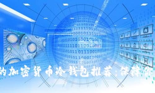 2023年最可靠的加密货币冷钱包推荐：保障你的数字资产安全