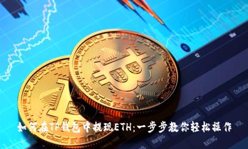 如何在TP钱包中提现ETH：一步步教你轻松操作