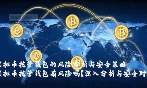 虚拟币托管钱包的风险分析与安全策略  
虚拟币托管钱包有风险吗？深入分析与安全对策