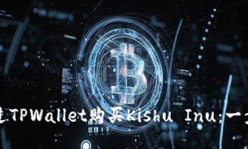如何通过TPWallet购买Kishu Inu：一步步指南