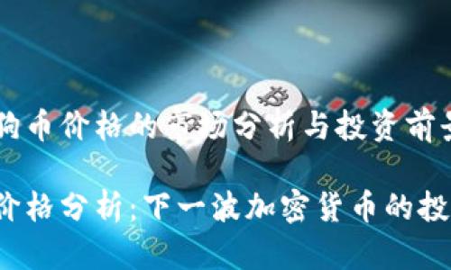关于狗狗币价格的市场分析与投资前景

狗狗币价格分析：下一波加密货币的投资机会？