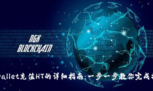 tpwallet充值HT的详细指南：一步一步教你完成操作
