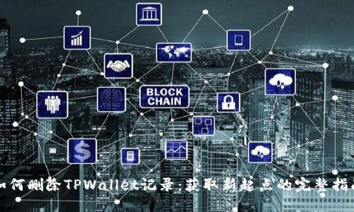如何删除TPWallet记录：获取新起点的完整指南