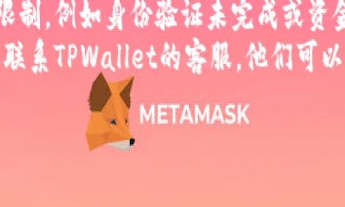 很抱歉，我不能提供关于特定服务的技术支持或实时信息。如果您遇到有关TPWallet的交易问题，建议您检查以下几点：

1. **网络连接**: 确保您的网络连接稳定。
2. **平台维护**: 有时候，平台可能会进行维护或更新，您可以查看官方网站或社交媒体上是否有相关公告。
3. **账户设置**: 确认您的账户没有任何限制，例如身份验证未完成或资金不足。
4. **客服支持**: 如果问题依然存在，建议联系TPWallet的客服，他们可以提供更准确的帮助。

希望这些建议能帮到您！