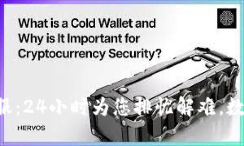 TP Wallet人工客服：24小时为您排忧解难，数字资产管理更轻松
