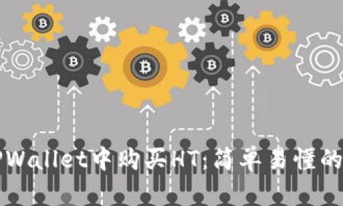 如何在TPWallet中购买HT：简单易懂的实用指南
