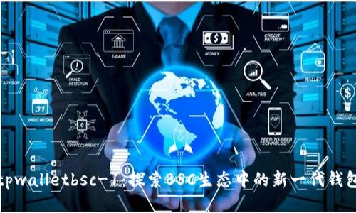 tpwalletbsc-1：探索BSC生态中的新一代钱包