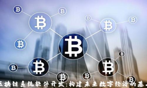 
区块链系统软件开发：构建未来数字经济的基石