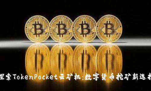 探索TokenPocket云矿机：数字货币挖矿新选择