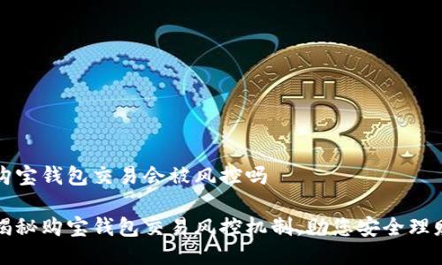 购宝钱包交易会被风控吗

揭秘购宝钱包交易风控机制，助您安全理财