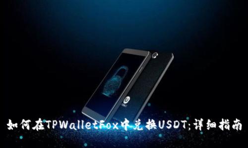 如何在TPWalletFox中兑换USDT：详细指南