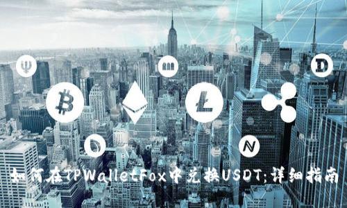 如何在TPWalletFox中兑换USDT：详细指南