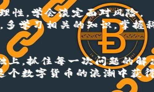    比特币平台封了怎么办？教你如何应对封号危机！  /   
 guanjianci  比特币, 平台封号, 加密货币, 账户解封  /guanjianci 

一、比特币平台封号原因剖析
在这个信息爆炸的时代，数字货币的迅猛发展使其成为越来越多投资者的关注焦点。然而，随着热度的增加，亦伴随而来的是一些平台的封号操作。比特币平台封号的原因多种多样，主要包括用户的交易行为异常、涉嫌违规交易、用户身份验证失败等问题。
如果你曾听过“无规矩不成方圆”，在比特币交易中，了解并遵循相关规定尤为重要。平台对于任何可疑行为都有零容忍态度，因此保持健康、合规的交易习惯非常关键。

二、封号后的应急措施
当你发现自己的比特币账户被封，首先不要慌张。冷静下来，逐步采取以下措施：
1. **联系客户服务**：每个交易平台都会有专门的客服渠道，通过在线聊天、邮件或电话联系他们，询问具体的封号原因，并寻求解决办法。记得用礼貌的态度，与工作人员沟通，以便获取更有效的帮助。 “礼多人不怪”，好态度总能带来好结果。
2. **查阅用户协议**：仔细阅读平台注册时的用户协议和服务条款，了解自己是否存在违规行为，做好自我反思，经此一事，必定能避免今后犯同样的错误。

三、避免账户被封的小技巧
对于大多数投资者而言，比特币是一个高风险高回报的市场。因此，在参与交易时，要注意一些细节，以降低封号的风险：
1. **实名认证**：确保按照平台规定进行实名认证，上传真实的身份信息。知晓“人心不足蛇吞象”的道理，虚假信息只会让你离风险越来越近。
2. **遵循交易规则**：不参与任何洗钱、作弊等违法行为，保持交易透明。平台对于“黑色交易”高度敏感，必要时考虑分散投资，降低账户风险。

四、如何保护你的资产
在这个充满变数的数字货币市场，保护自己的资产无疑是最重要的事情。为了避免比特币资产的损失，投资者可以采取以下措施：
1. **选择正规平台**：使用知名、安全的比特币交易平台。不要轻易相信那些小平台或者刚上线的服务，由于缺乏监管和信誉，风险极高。
2. **启用双重验证**：在帐号安全性配置中开启双重验证（2FA），进一步锁住账户安全。就像“千里之行，始于足下”，源源不断地保证安全环境才是恰当的。

五、平稳心理与应对策略
比特币投资充满了不确定性，遇到问题时，保持平稳的心态尤为重要。“心急吃不了热豆腐”，交易不应冲动，需保持理性，学会淡定面对风险。
当账户被封时，放低情绪，逐步分析问题并解决，逐渐培养自己强大的心理素质，才能在末世中拥抱新生。在此期间，多学习相关的知识，掌握科技的发展动态，有助于增强自身应对未来挑战的能力。

六、总结与展望
面对比特币平台封号的问题，最重要的不是恐慌，也不是怨天尤人，而是如何有效应对。在保证自己合规交易的基础上，抓住每一次问题的解决机会，反思总结经验，才能为以后铺路。正如我们常说的：“船到桥头自然直”，只要我们努力，就一定能抵达彼岸。
了解比特币平台的风波与挑战并非易事，接下来的路无论多么曲折，保持一颗平静的心，努力前行，你一定可以在这个数字货币的浪潮中获得属于自己的成功。