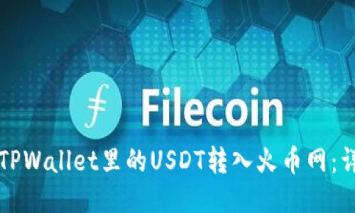 如何将TPWallet里的USDT转入火币网：详细指南