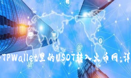 如何将TPWallet里的USDT转入火币网：详细指南