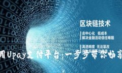 如何下载和使用Upay支付平台：一步步带你畅享无